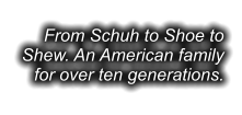 From Schuh to Shoe to Shew. An American family for over ten generations.
