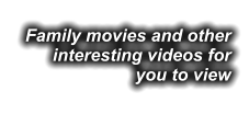 Family movies and other interesting videos for you to view