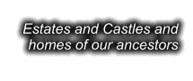 Estates and Castles and homes of our ancestors
