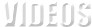 VIDEOS