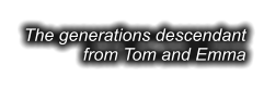 The generations descendant from Tom and Emma