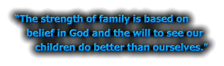 �The strength of family is based on     belief in God and the will to see our        children do better than ourselves.�